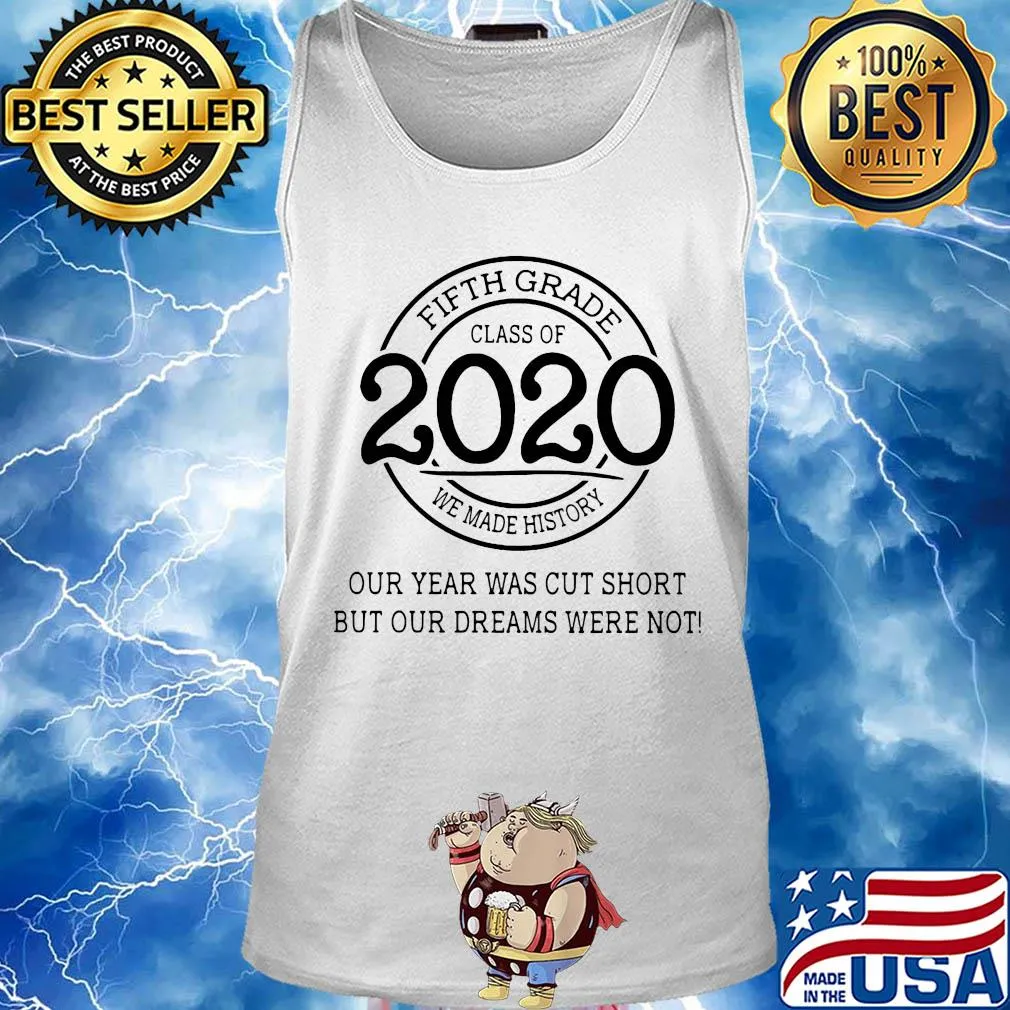 Fifth grade class of 2020 we made history our year was cut short but our dreams were not white s Tank top