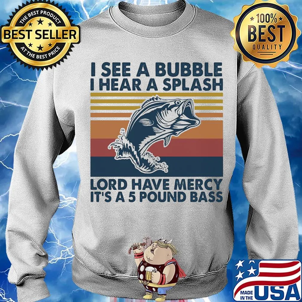 Fishing I see a bubble I hear a splash lord have mercy it's a 5 pound bass vintage s Sweater
