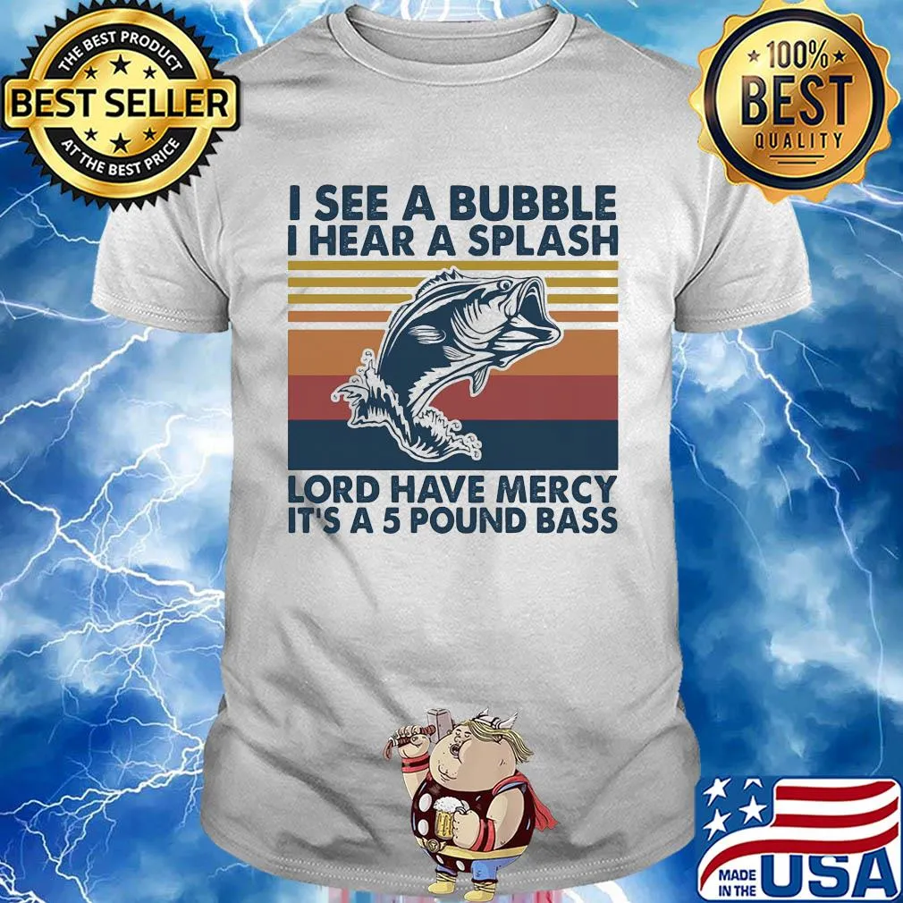 Fishing I see a bubble I hear a splash lord have mercy it's a 5 pound bass vintage shirt
