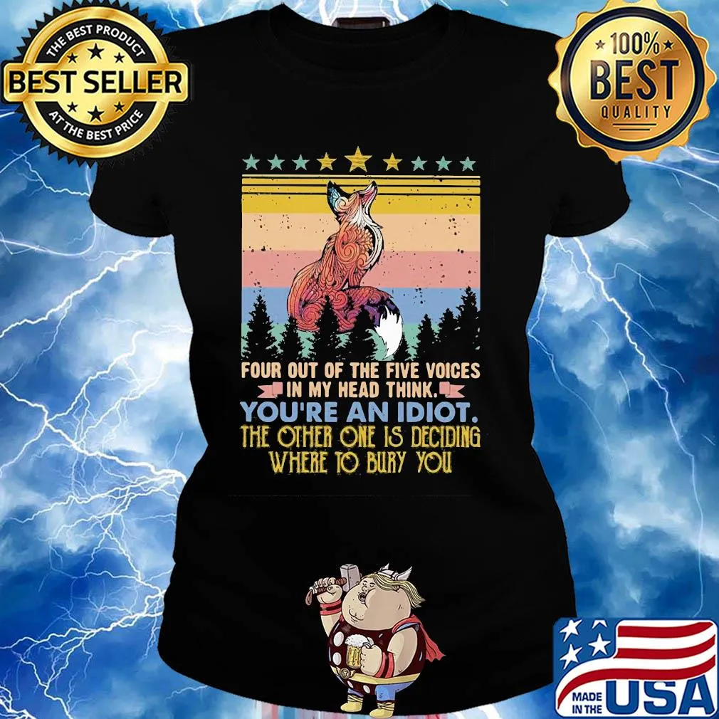 Fox four out of the five voices in my head think you're an idiot the other one is deciding where to bury you stars vintage s Ladies tee
