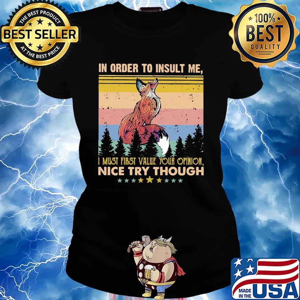 Fox in order to insult me I must first value your opinion nice try though stars vintage s Ladies tee