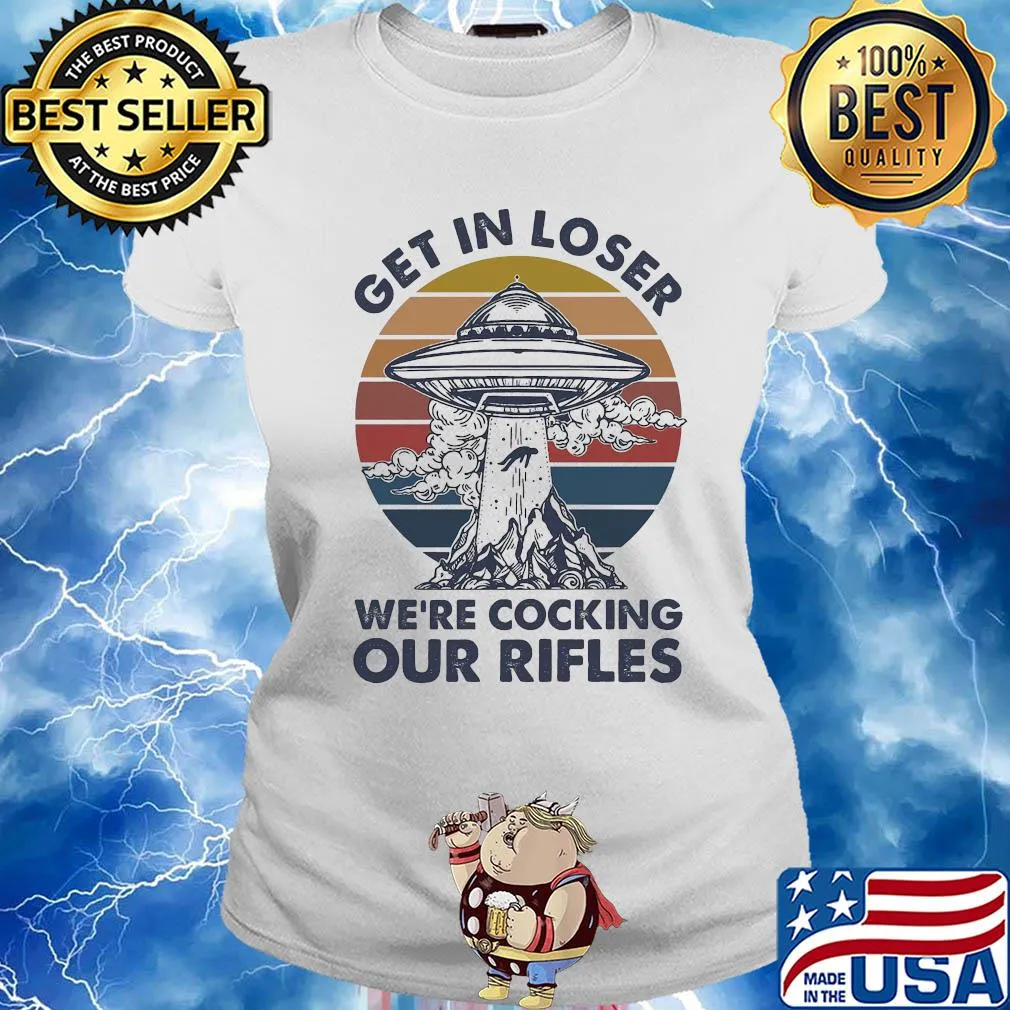 Get in loser we're cocking our rifles vintage s Ladies tee