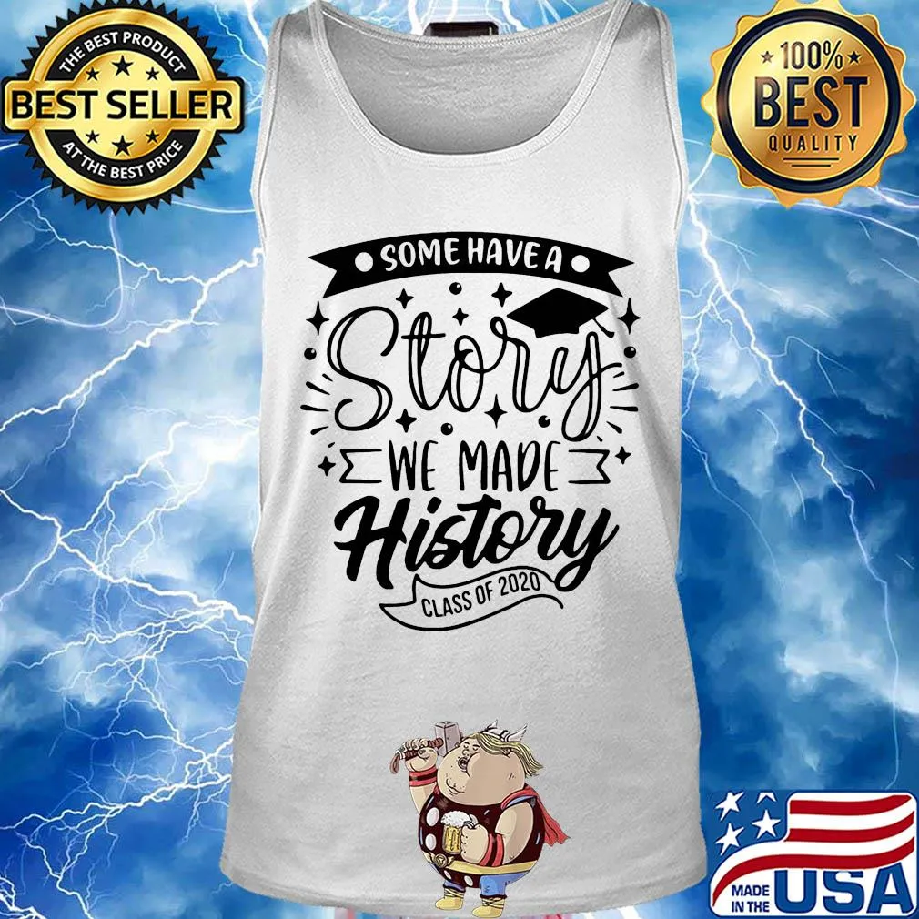 Graduation some have a story we made history class of 2020 s Tank top