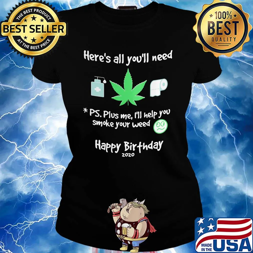 Here's all you'll need ps. plus me I'll help you smoke your weed s Ladies tee