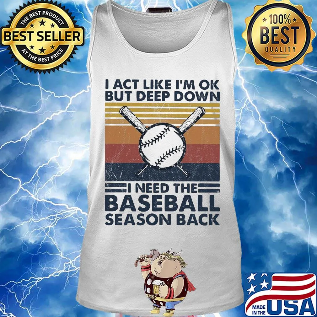 I act like i'm ok but deep down i need the baseball season back vintage 2020 s Tank top