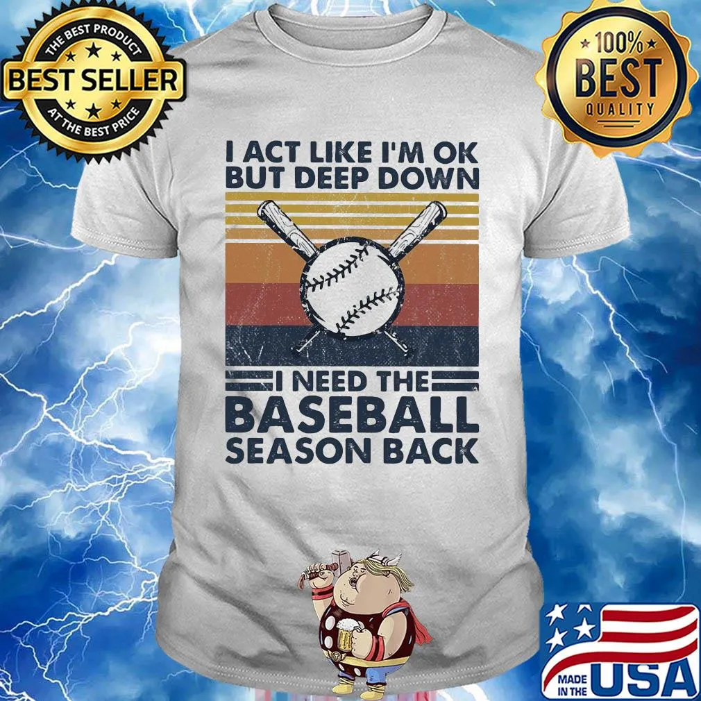 I act like i'm ok but deep down i need the baseball season back vintage 2020 shirt