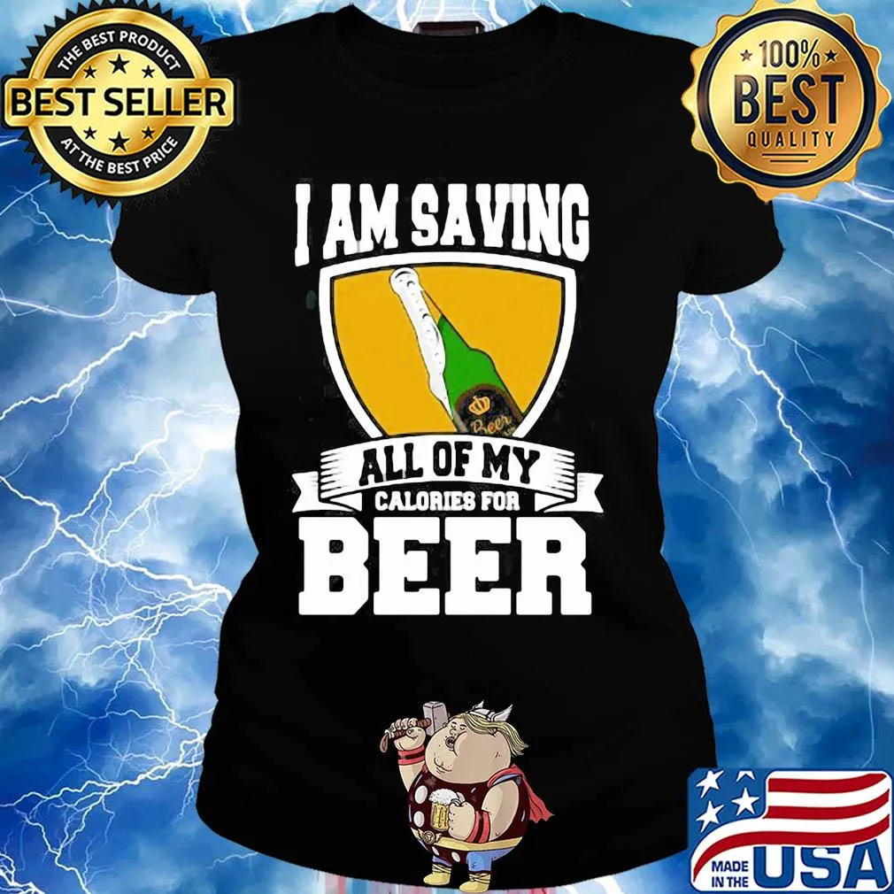 I Am Saving All Of My Calories For Beer s Ladies tee