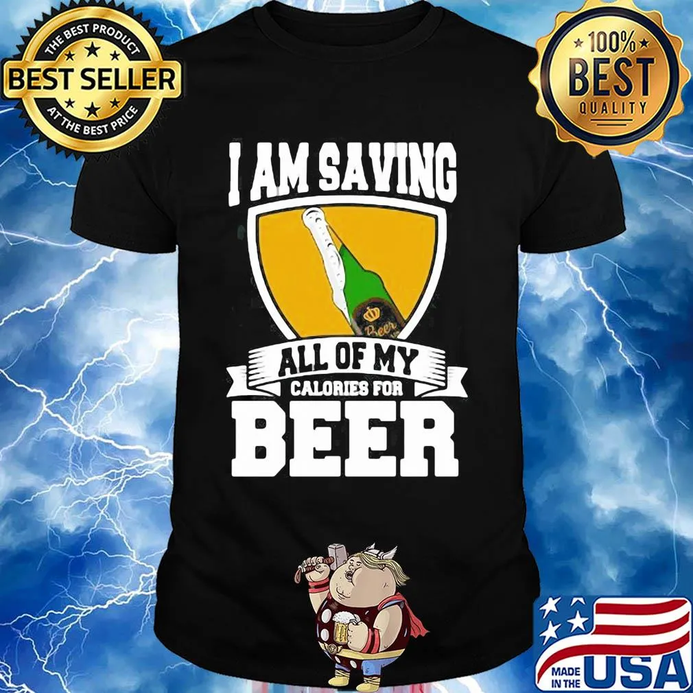 I Am Saving All Of My Calories For Beer shirt