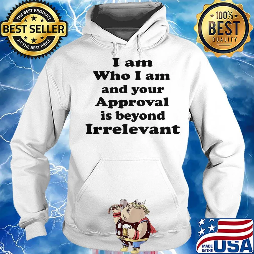 I am who I am and your approval is beyond irrelevant s Hoodie