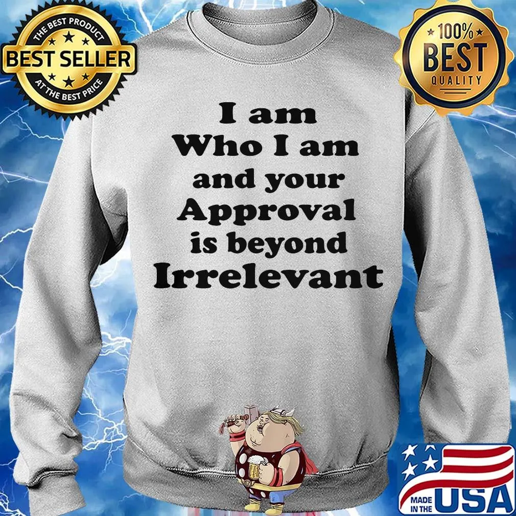 I am who I am and your approval is beyond irrelevant s Sweater