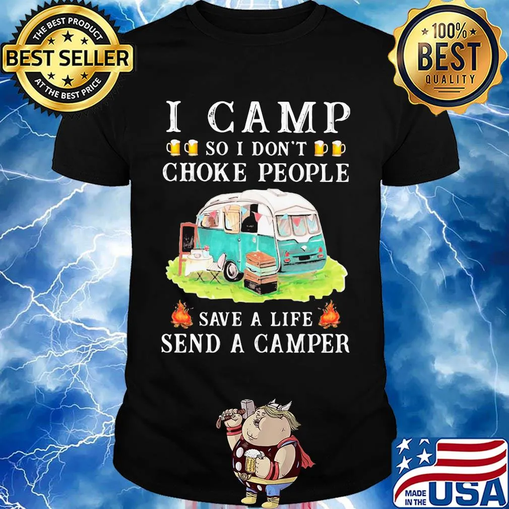 I camp so I don't choke people save a life send a camper shirt