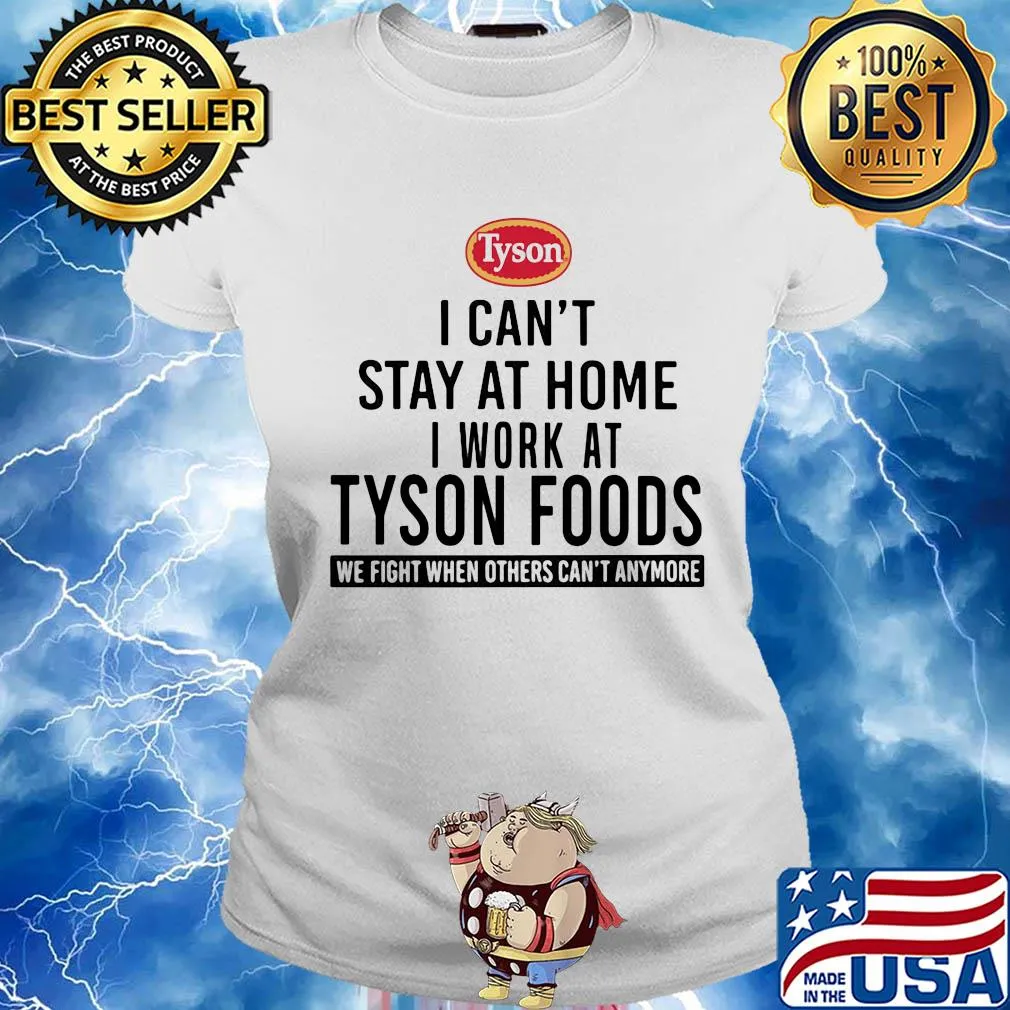 I can't stay at home I work at Tyson foods we fight when others can't anymore s Ladies tee