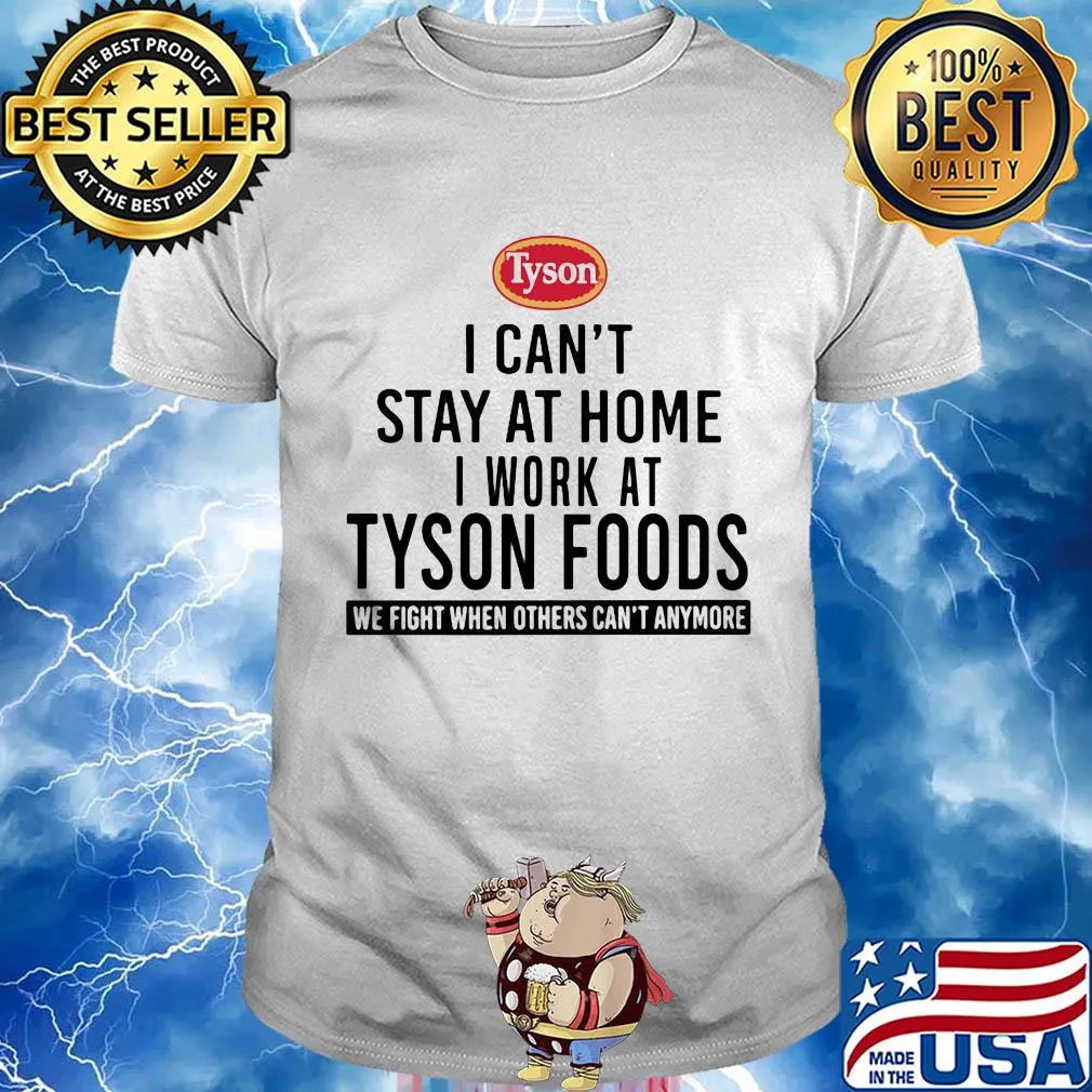 I can't stay at home I work at Tyson foods we fight when others can't anymore shirt