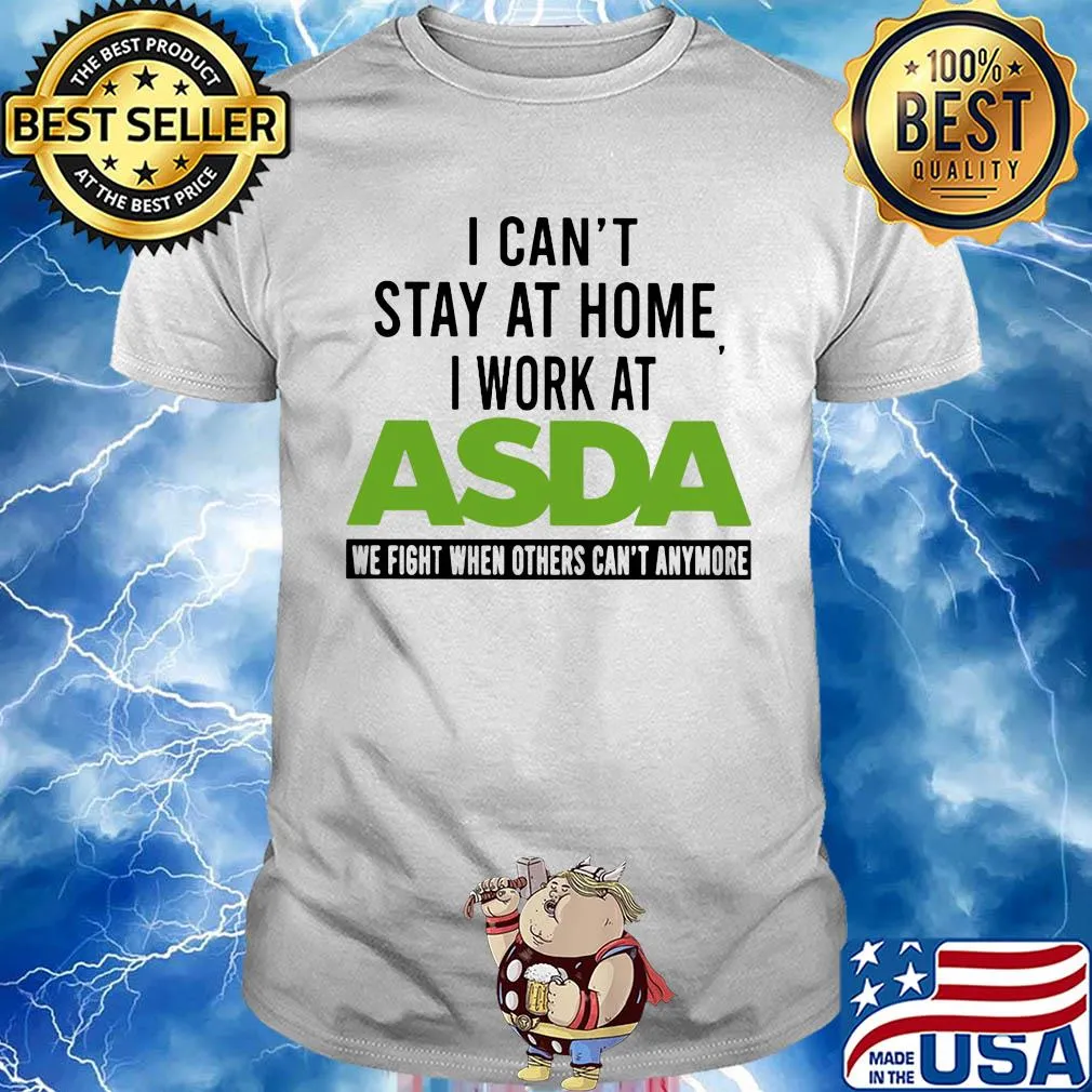 I can’t stay at home I work at asda we fight when others can’t anymore shirt
