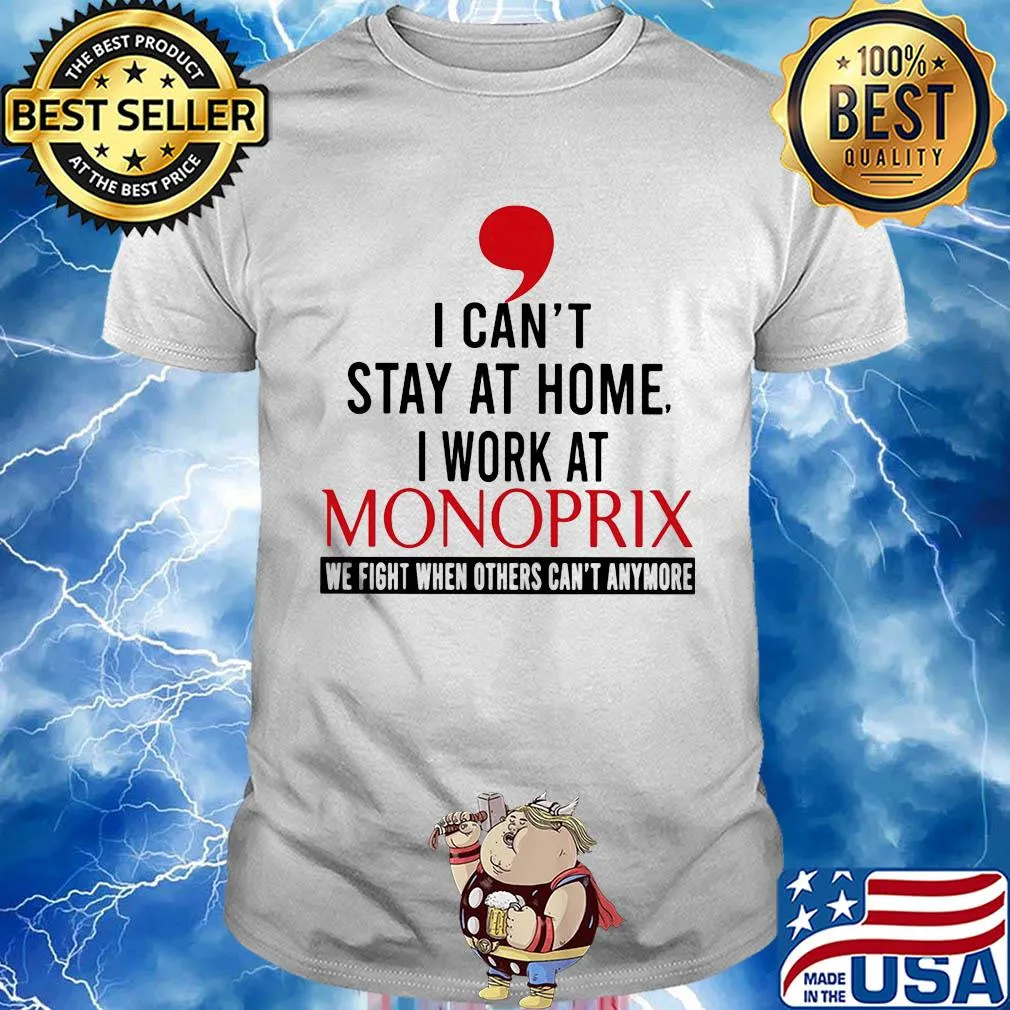 I can’t stay at home I work at monoprix we fight when others can’t anymore shirt