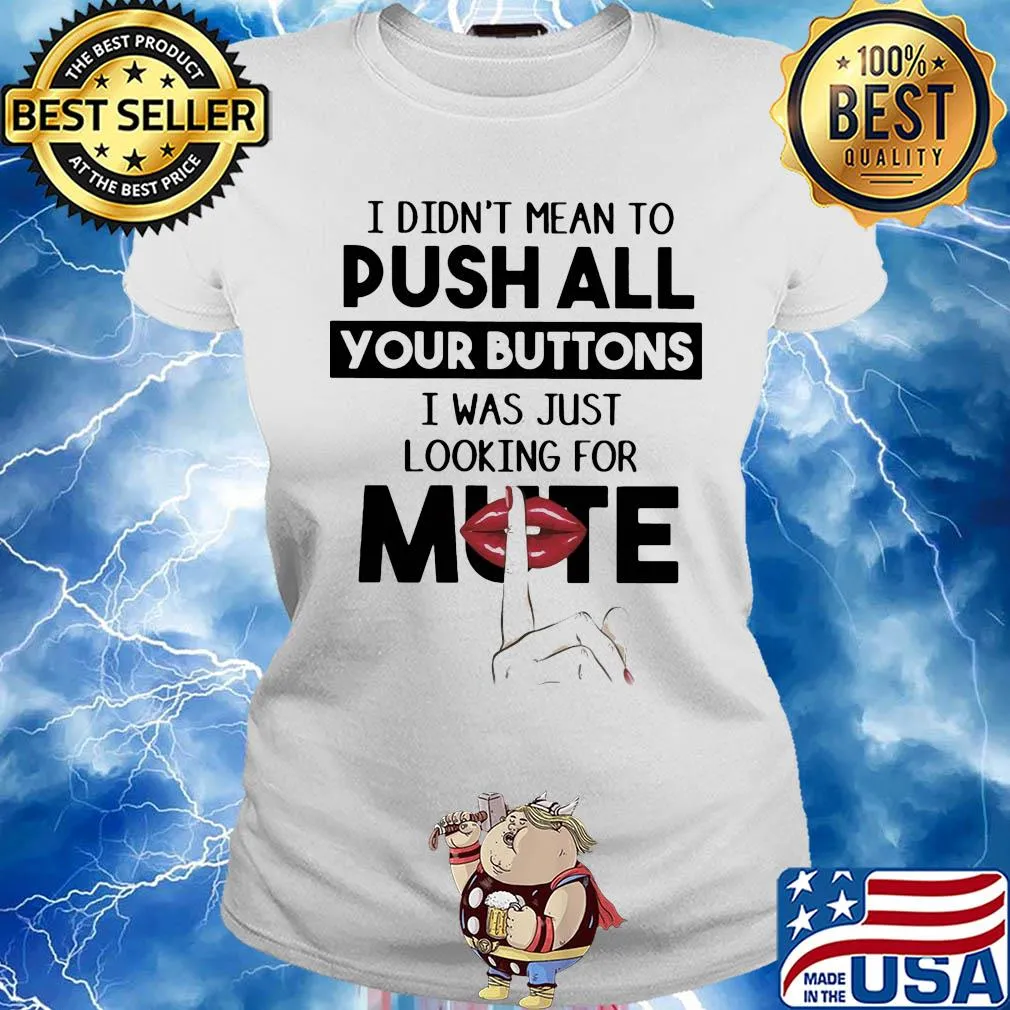 I didn't mean to push all your buttons I was just looking for mute lip s Ladies tee