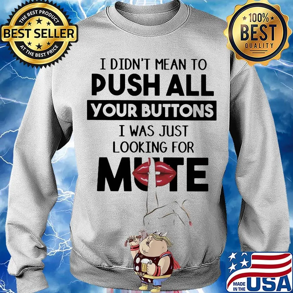 I didn't mean to push all your buttons I was just looking for mute lip s Sweater