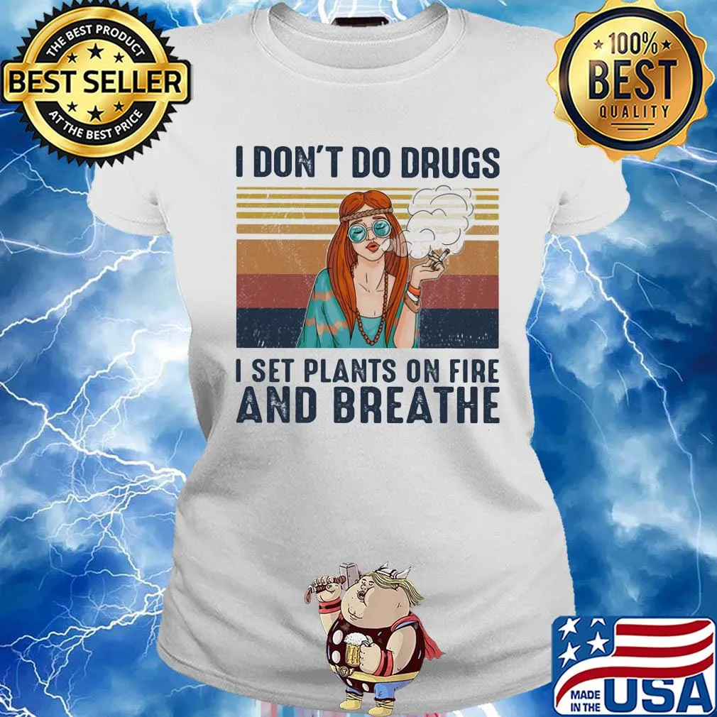 I don't do drugs I set plants on fire and breathe vintage s Ladies tee