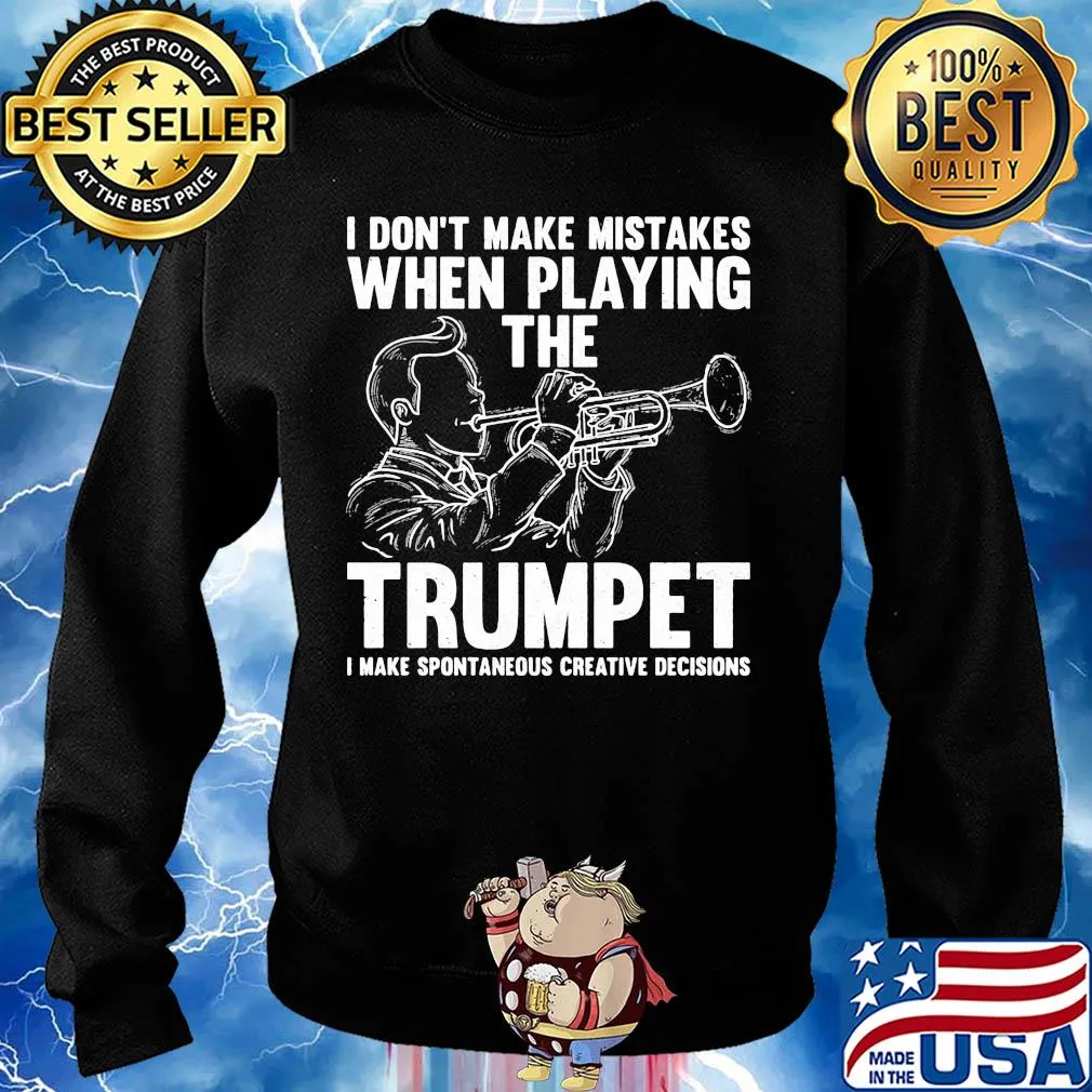 I don't make mistake when playing the trumpet I make spontaneous s Sweater