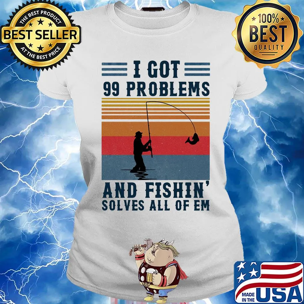 I got 99 problems and fishing solves all of em vintage s Ladies tee