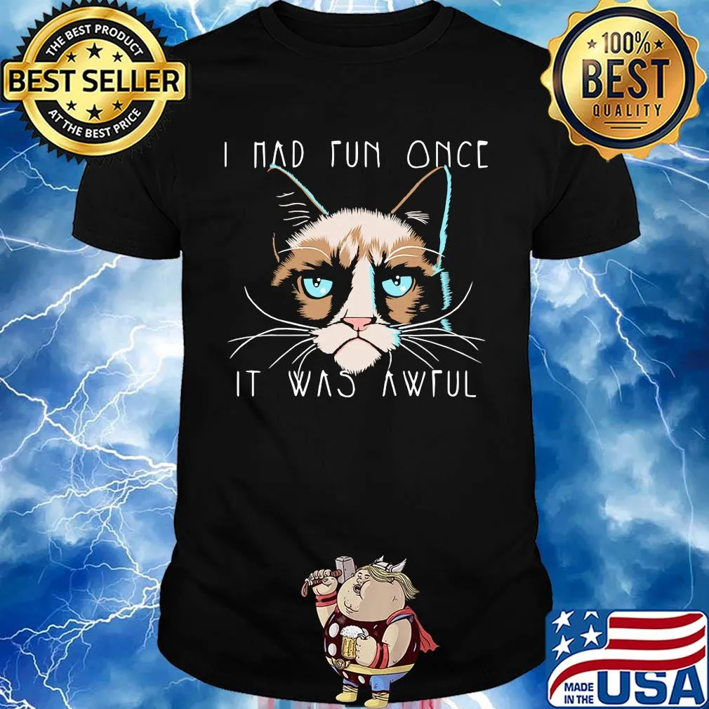 I had fun once it was awful Grumpy Cat shirt