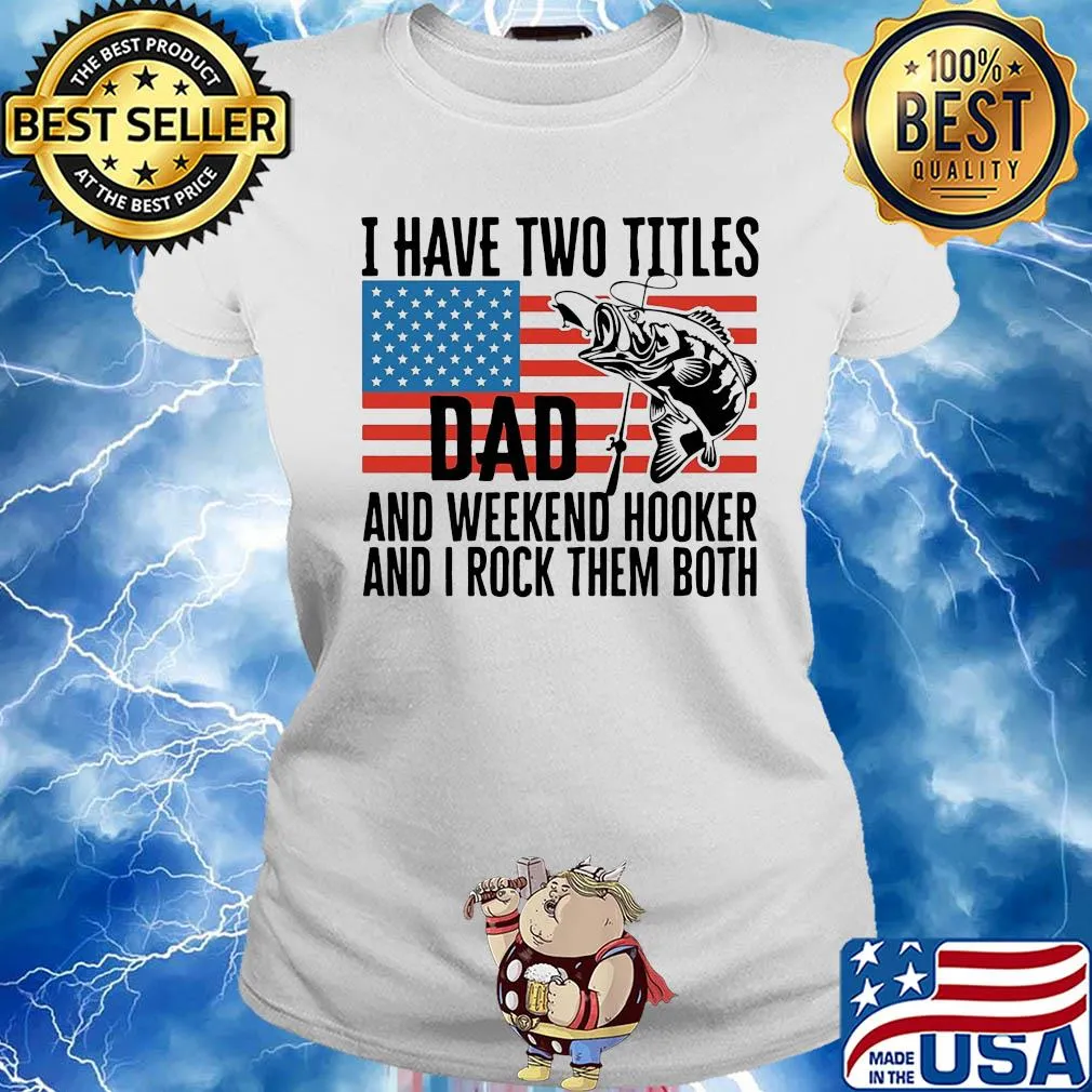 I have two titles dad and weekend hooker fishing American flag veteran Independence Day s Ladies tee