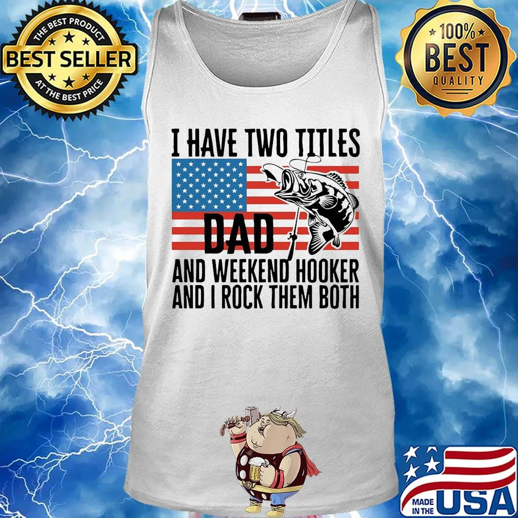 I have two titles dad and weekend hooker fishing American flag veteran Independence Day s Tank top