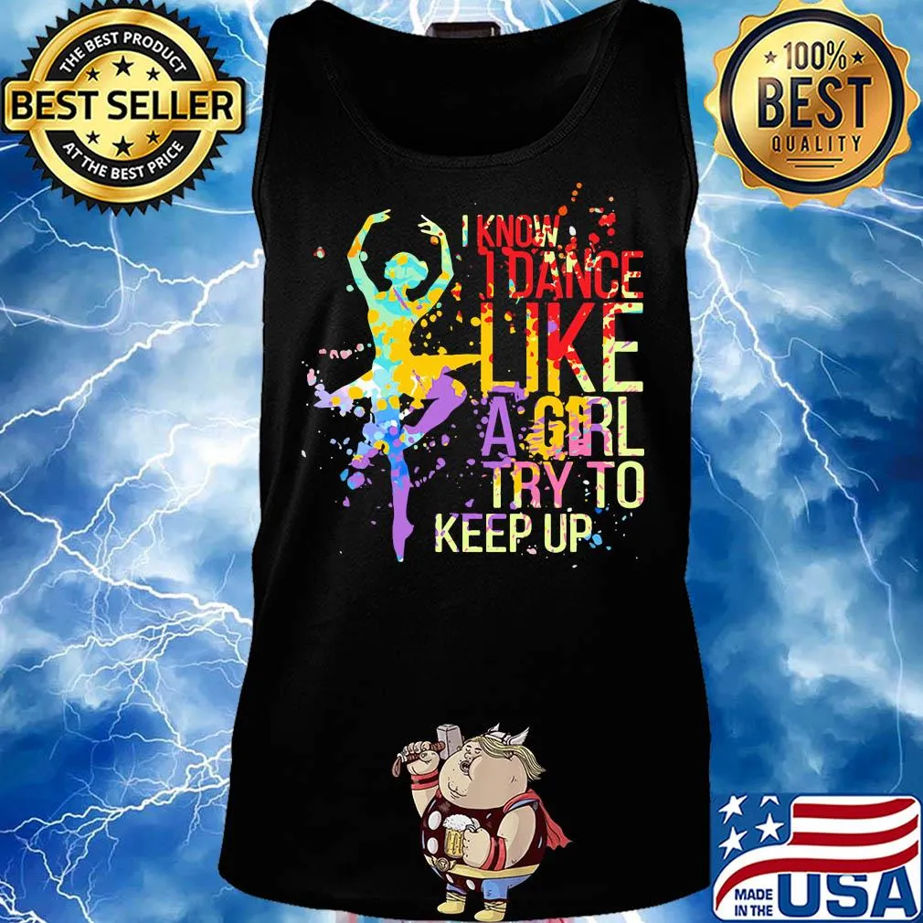 I know I dance like a girl try to keep up Ballet s Tank top