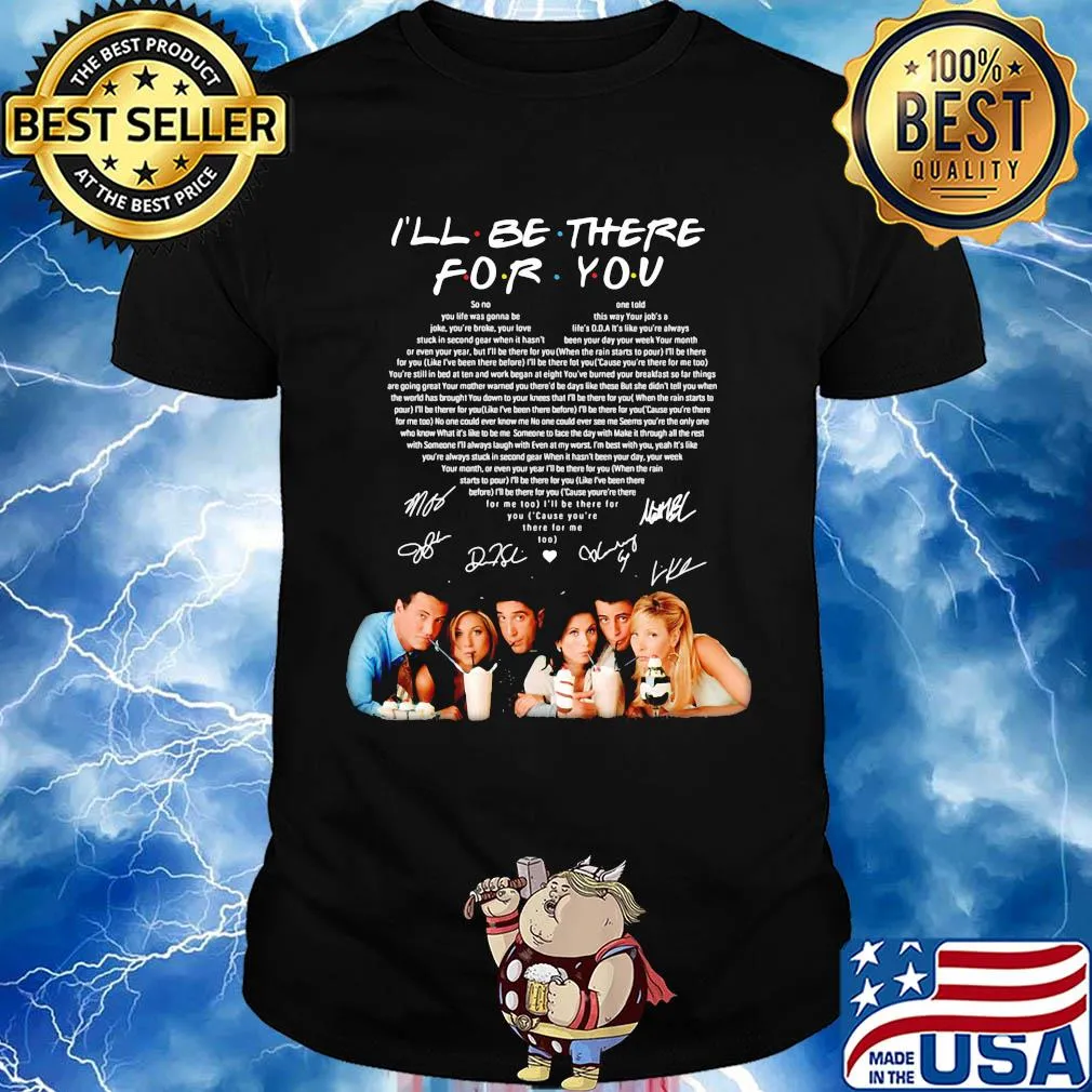 I'll be there for you friends signatures heart shirt