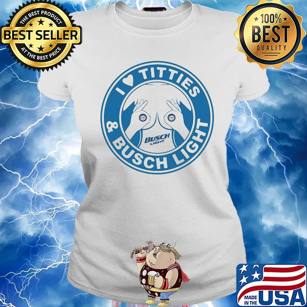 I love tities and busch light s Ladies tee