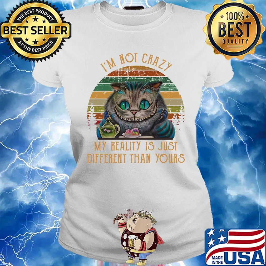 I'm not crazy my reality is just different than your cat vintage s Ladies tee