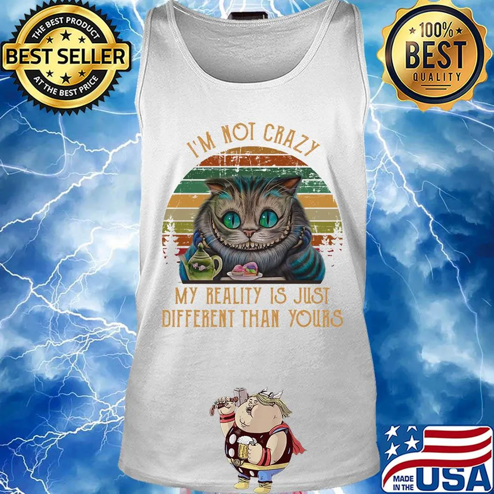 I'm not crazy my reality is just different than your cat vintage s Tank top