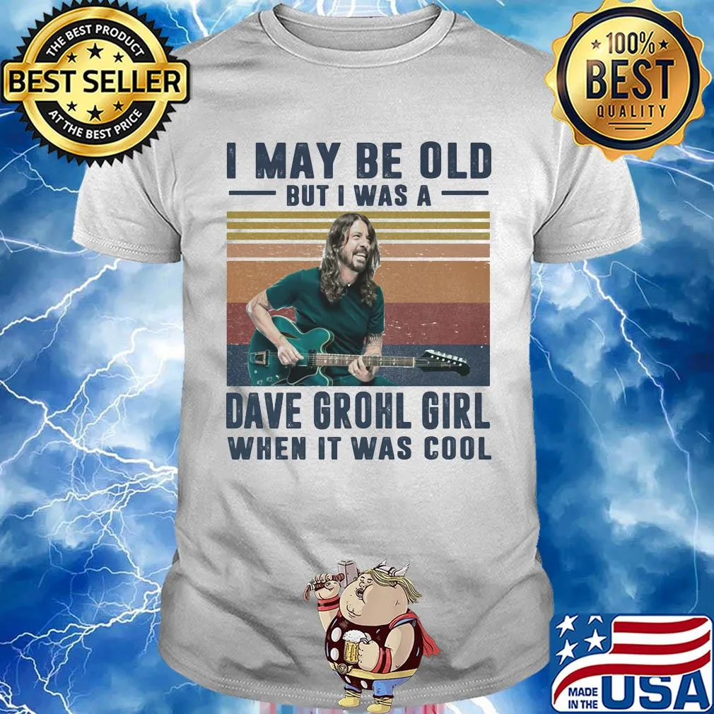 I may be old but I was a dave grohl girl when it was cool vintage shirt