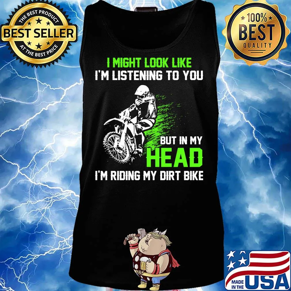 I might look like I'm listening to you but in my head I'm riding my dirt bike s Tank top