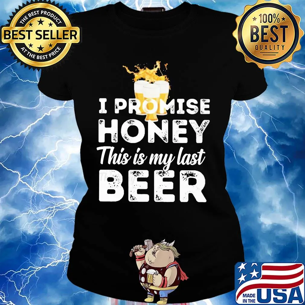 I promise honey this is my last beer s Ladies tee