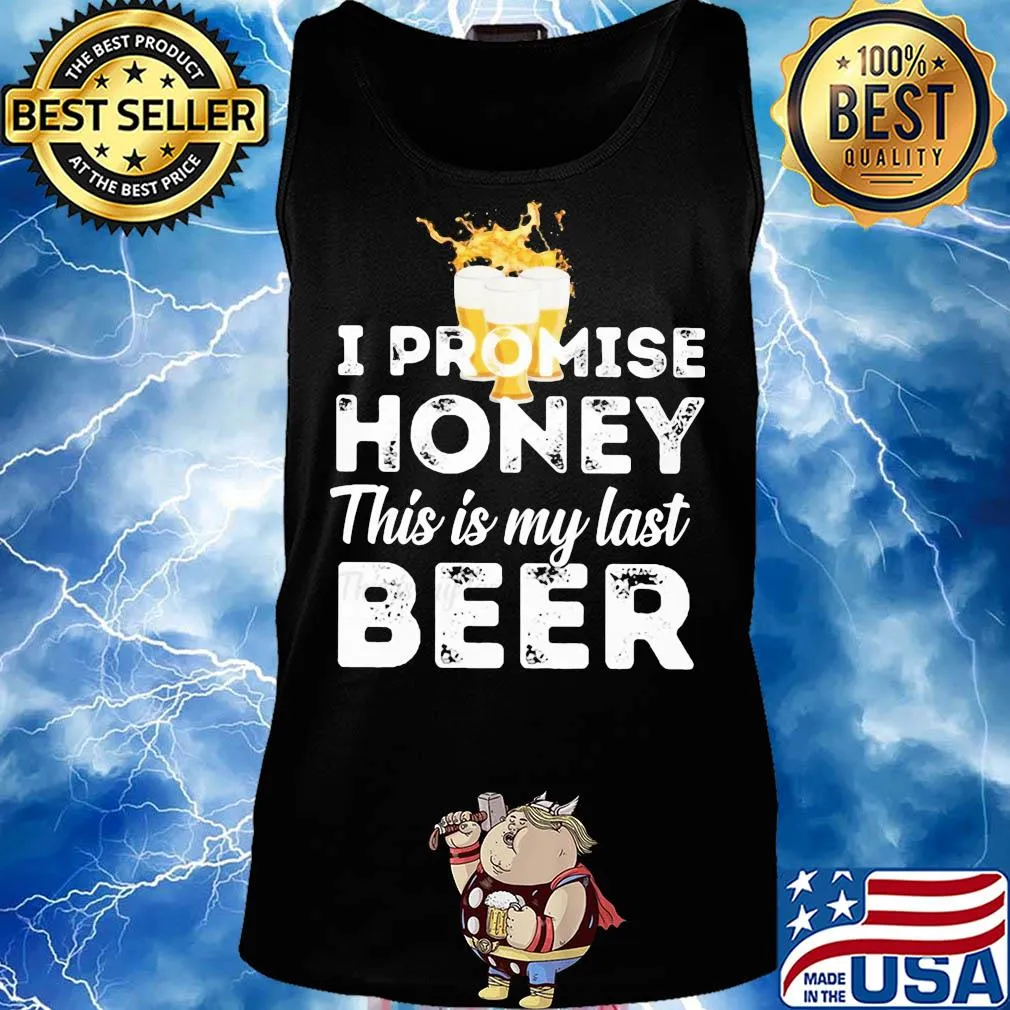 I promise honey this is my last beer s Tank top