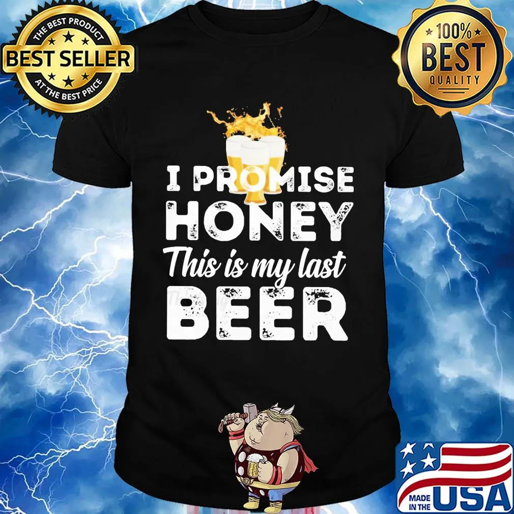 I promise honey this is my last beer shirt