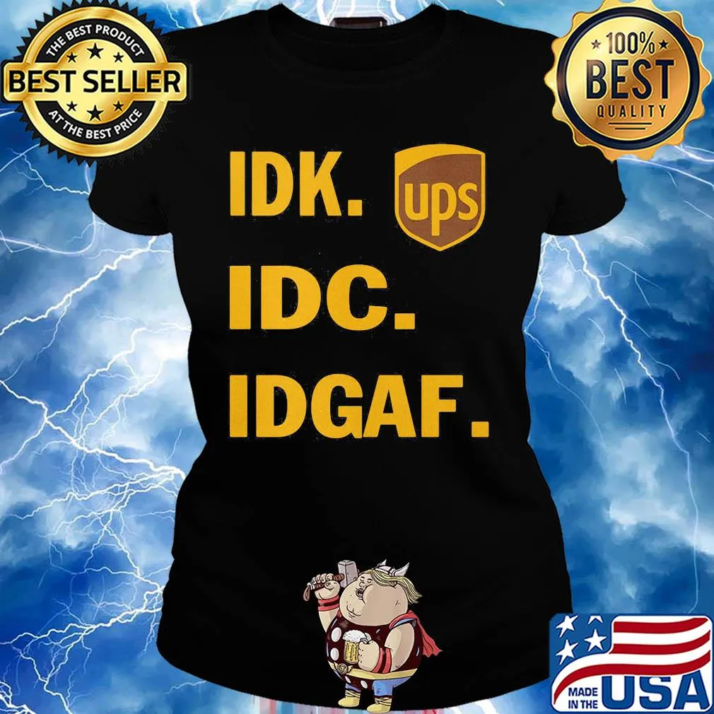 IDK IDC IDGAF Ups s Ladies tee