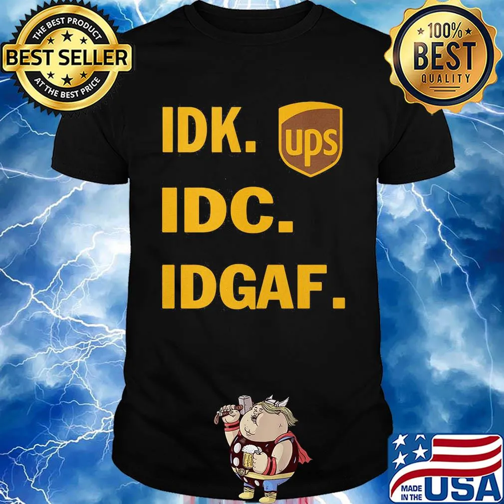 IDK IDC IDGAF Ups shirt