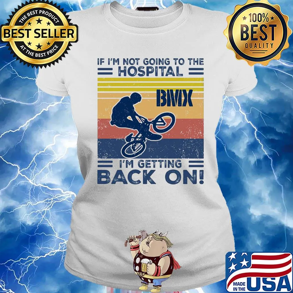If I'm not going to the hospital bmx I'm getting back on vintage s Ladies tee