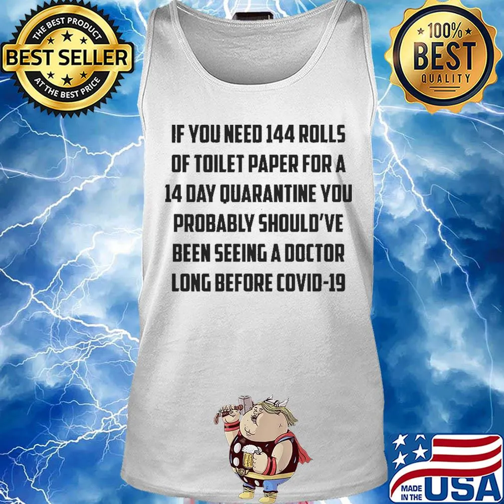 If you need 144 rolls of toilet paper for a 14 day quarantine you probably should've been seeing a doctor long before covid-19 s Tank top