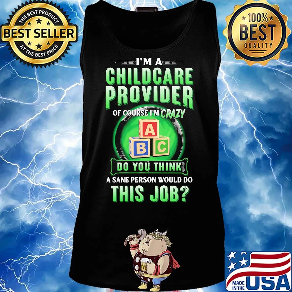 I’m a childcare provider of course I’m crazy abc do you think a sane person would do this job s Tank top