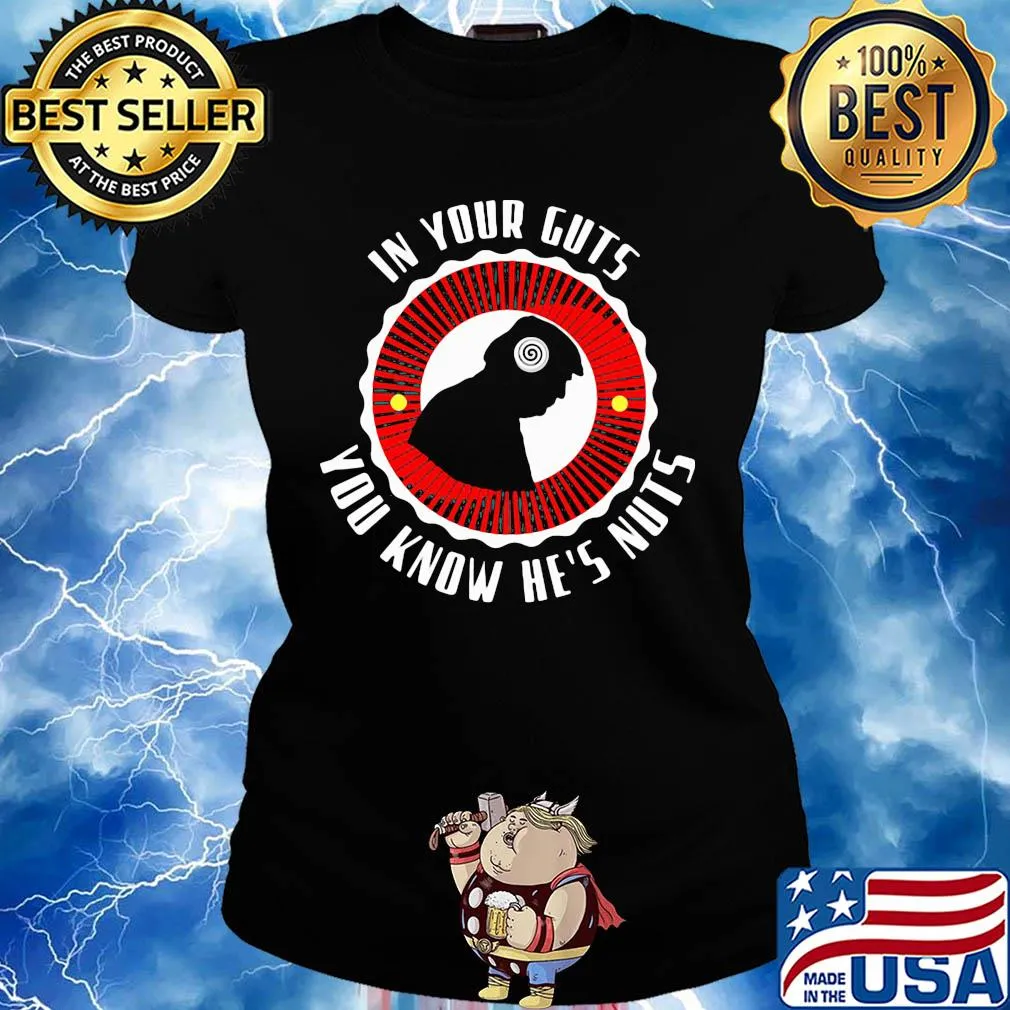 In your guts you know he's nuts s Ladies tee