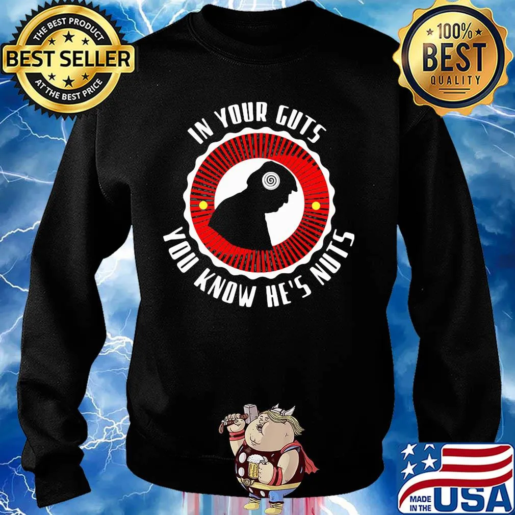 In your guts you know he's nuts s Sweater