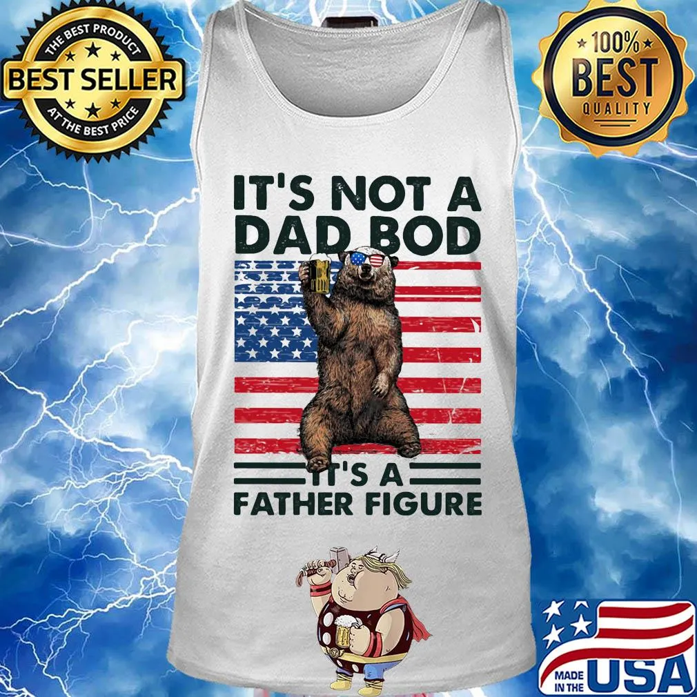 It's not a dad bod it's a father figure Bear beer American flag veteran Independence Day s Tank top