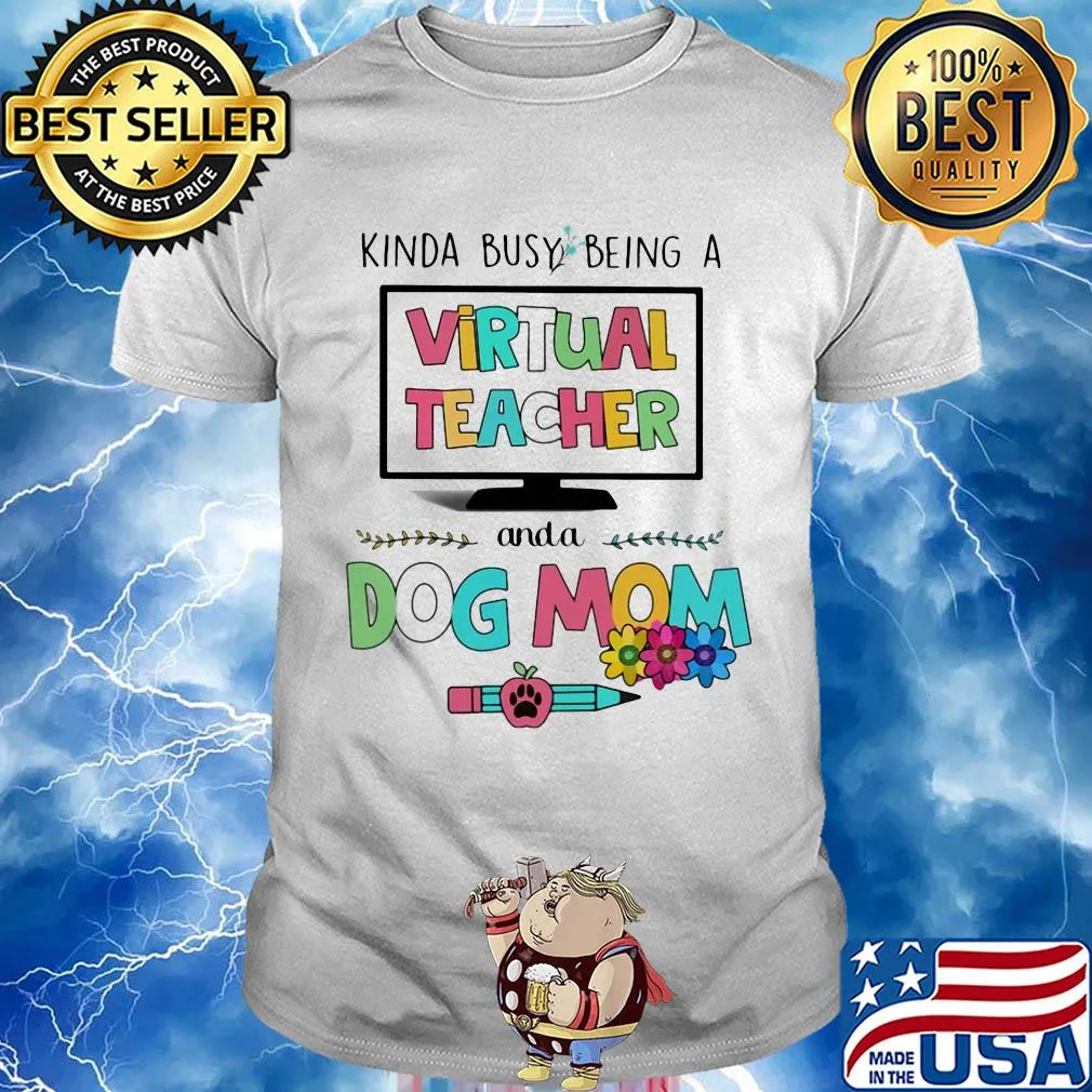 Kinda busy being a virtual teacher and a dog mom shirt