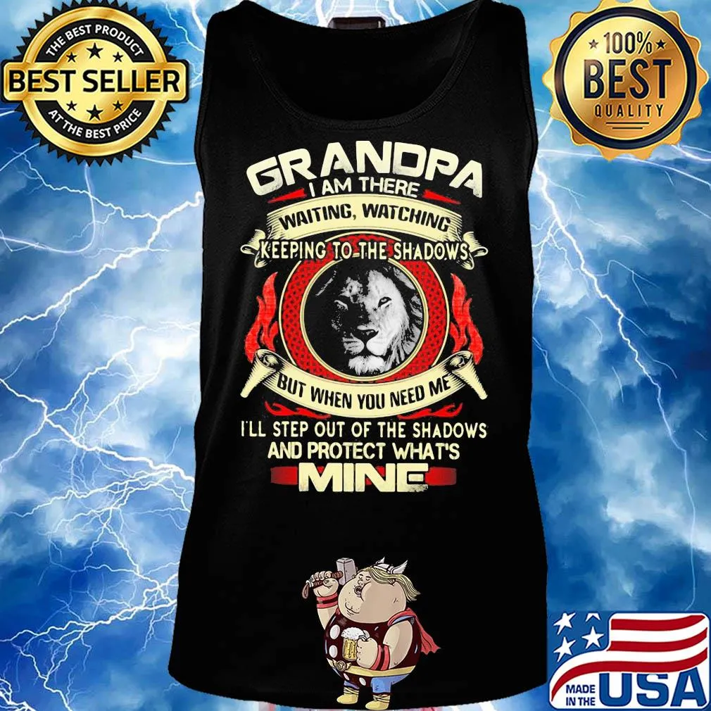 Lion grandpa I am there waiting watching keeping to the shadows but when you need me I'll step out of the shadows and protect what's mine s Tank top