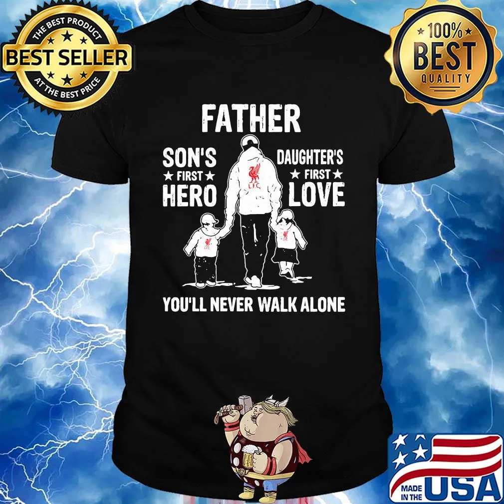 Liverpool father son's first hero daughter's first love you'll never walk alone happy father's day shirt