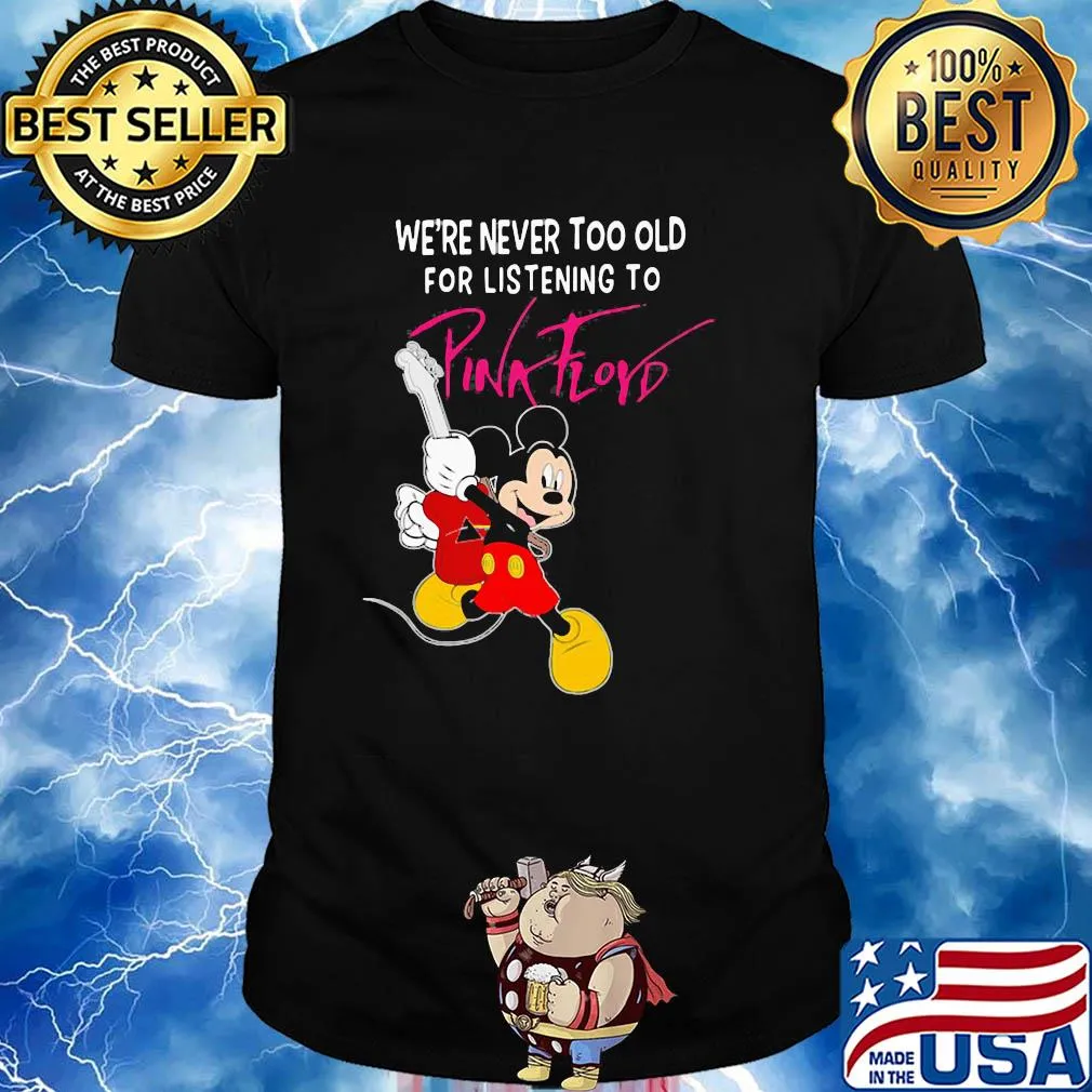 Mickey mouse guitar we're never too old for listening to pink floyd shirt