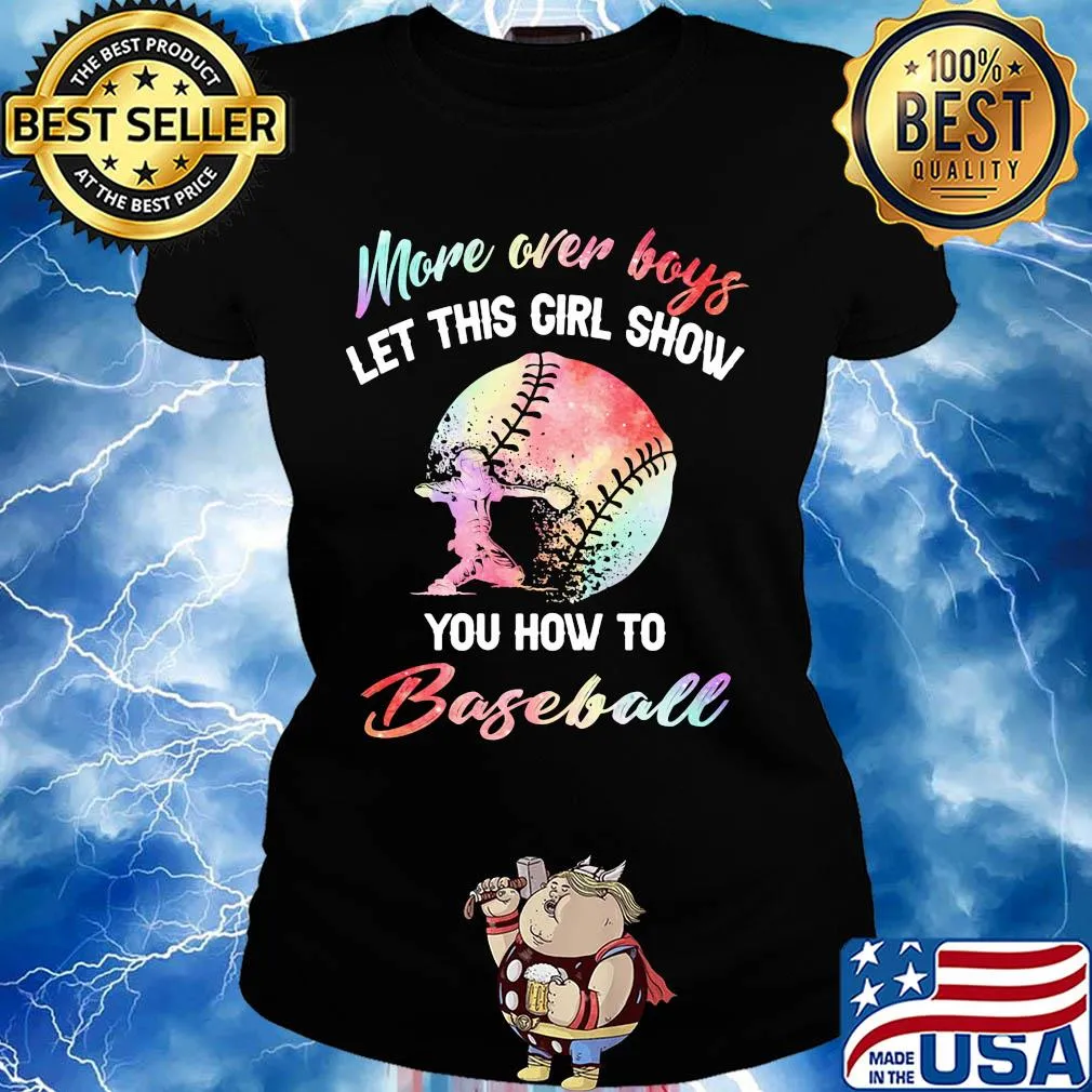 More over boys let this girl show you how to baseball s Ladies tee